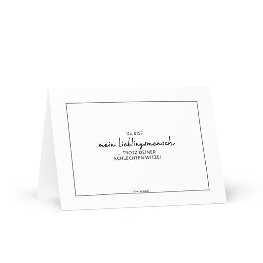 Die ohmycard Grußkarte "Lieblingsmensch trotz schlechter Witze" zeigt schwarzen deutschen Text auf weißem Grund: Du bist mein Lieblingsmensch ... trotz deiner schlechten Witze! Ein lustiges Freundschaftsgeschenk für Humorliebhaber.